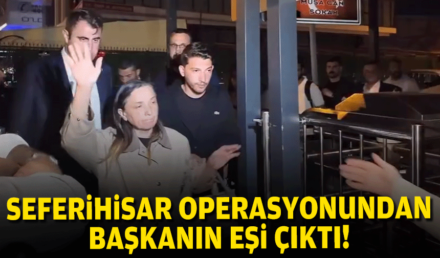 Seferihisar operasyonundan başkanın eşi çıktı!