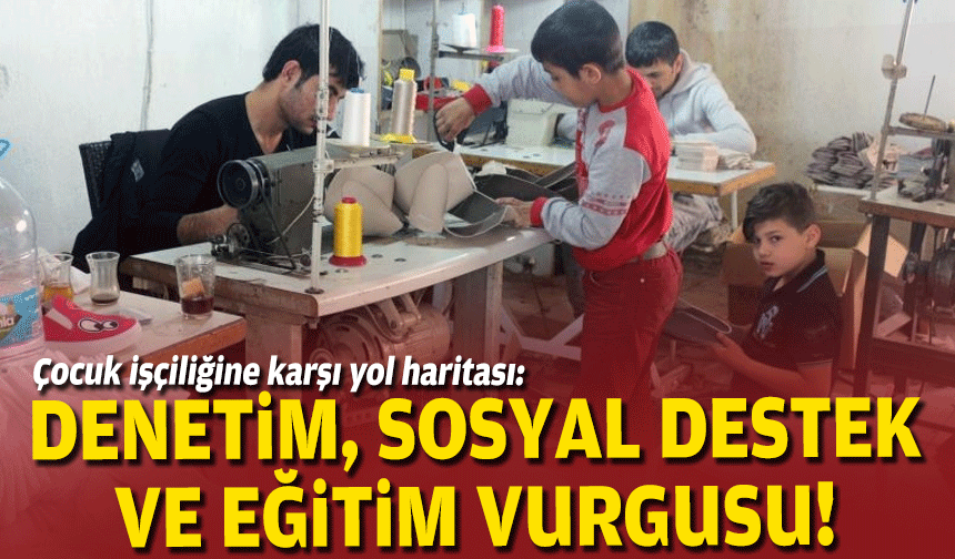 Çocuk işçiliğine karşı yol haritası: Denetim, sosyal destek ve eğitim vurgusu!