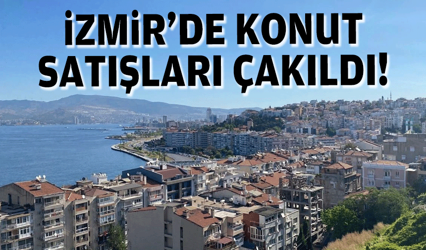 İzmir'de konut satışları çakıldı!