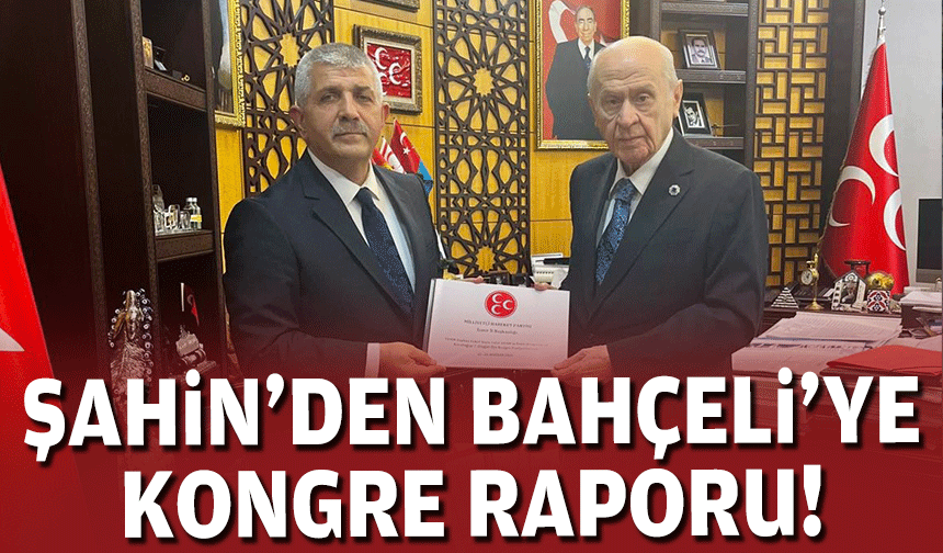 Şahin’den Bahçeli’ye kongre raporu!