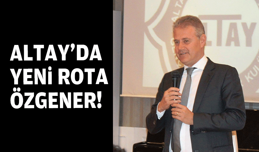 Altay'da yeni rota Özgener!