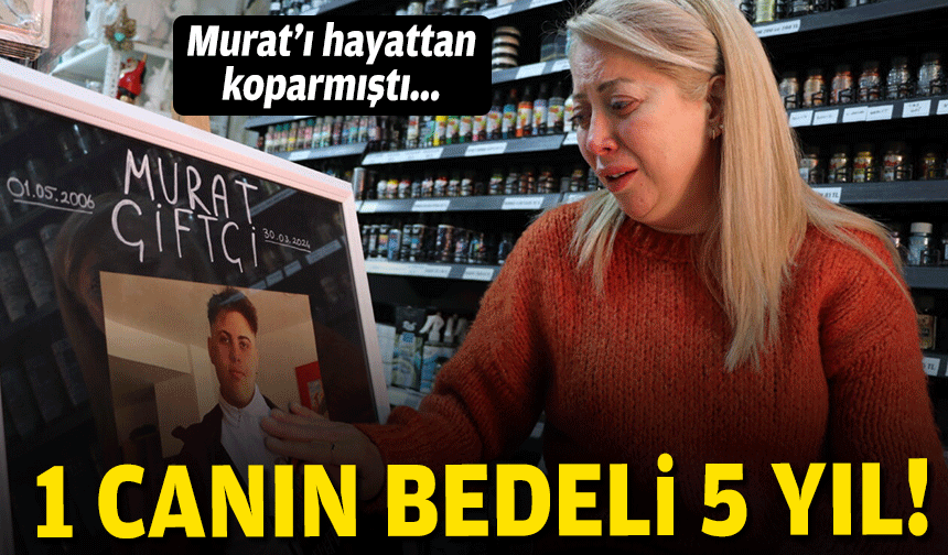Murat'ı hayattan koparmıştı... 1 canın bedeli 5 yıl!