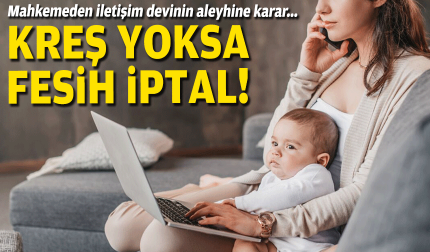 Mahkemeden iletişim devinin aleyhine karar... Kreş yoksa fesih iptal!