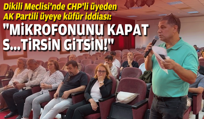 Dikili Meclisi'nde CHP'li üyeden AK Partili üyeye küfür iddiası: "Mikrofonunu kapat, s...tirsin gitsin!"