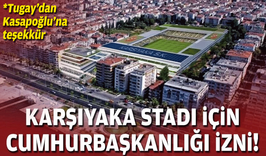 Karşıyaka Stadı için Cumhurbaşkanlığı izni!