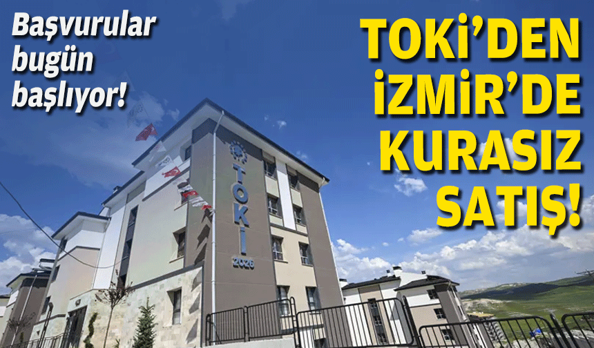 TOKİ'den İzmir'de kurasız satış... Başvurular bugün başlıyor!