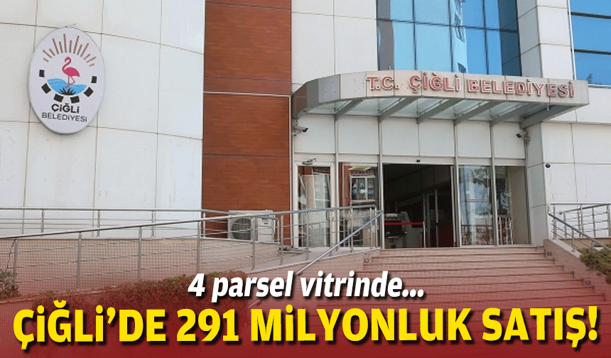 4 parsel vitrinde... Çiğli'de 291 milyonluk satış!