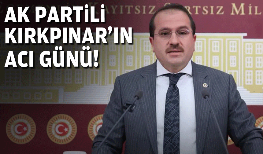 AK Partili Kırkpınar'ın acı günü!