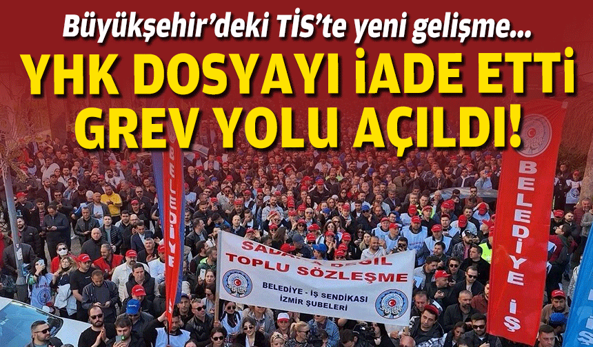 Büyükşehir’deki TİS'te yeni gelişme... YHK dosyayı iade etti, grev yolu açıldı!