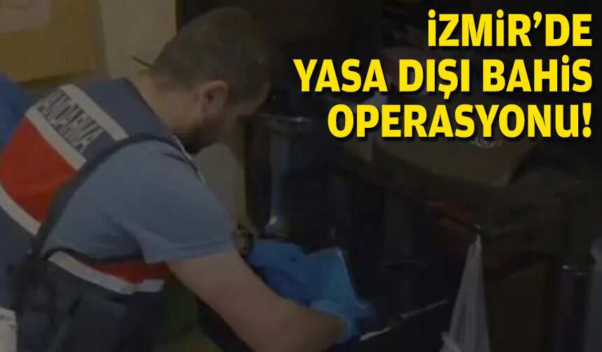 İzmir'de yasa dışı bahis operasyonu!