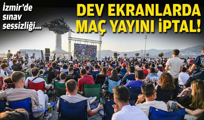 İzmir’de sınav sessizliği: Dev ekranlarda maç yayını iptal!