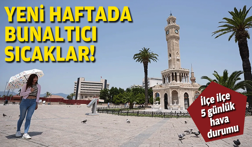 İzmir’de yeni haftada bunaltıcı sıcaklar... İlçe ilçe 5 günlük hava durumu!