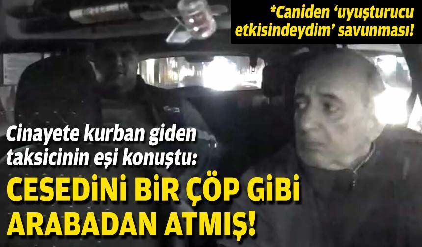 Cinayete kurban giden taksicinin eşi konuştu: Cesedini bir çöp gibi arabadan atmış!