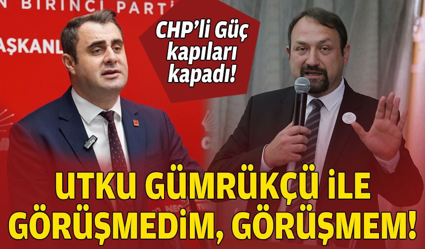 CHP'li Güç kapıları kapadı: Utku Gümrükçü ile görüşmedim, görüşmem!