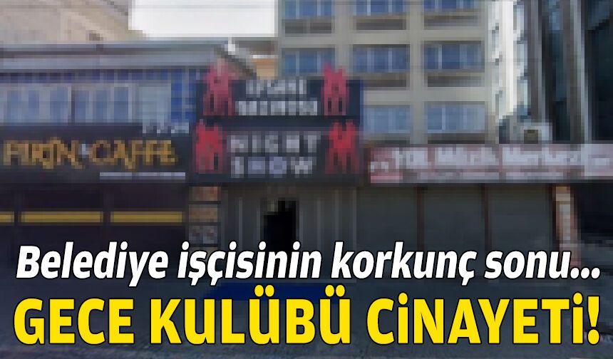 Belediye işçisinin korkunç sonu… İzmir’de gece kulübü cinayeti!