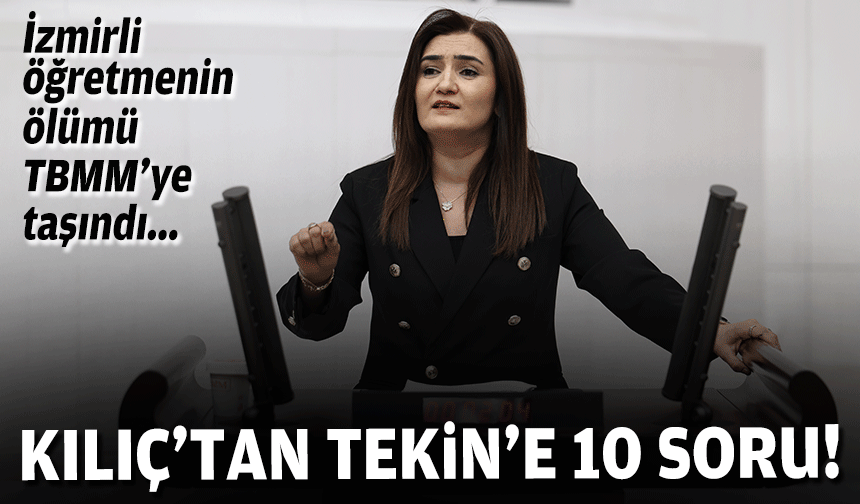 İzmirli öğretmenin ölümü TBMM’ye taşındı... Kılıç'tan Tekin'e 10 soru!