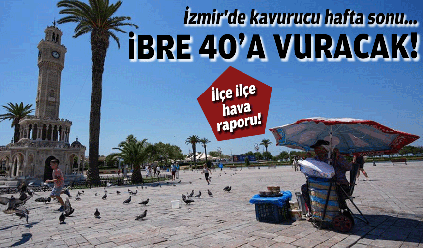 İzmir'de kavurucu hafta sonu... İbre 40'a vuracak!