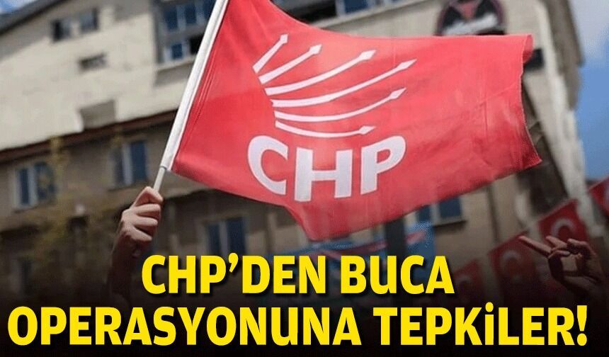 CHP'den Buca operasyonuna tepkiler!