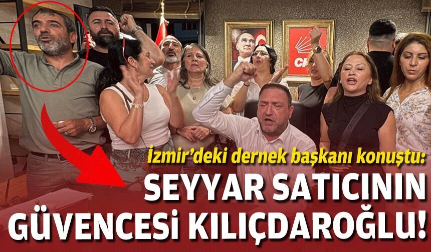 İzmir’deki dernek başkanı konuştu: Seyyar satıcının güvencesi Kılıçdaroğlu!