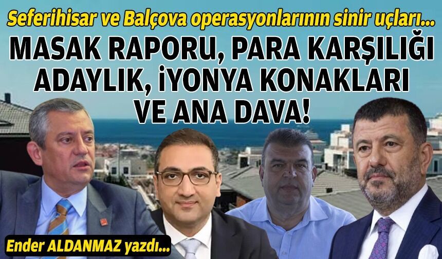 Seferihsar ve Balçova operasyonlarının sinir uçları: MASAK raporu, İyonya Konakları ve ana dava!