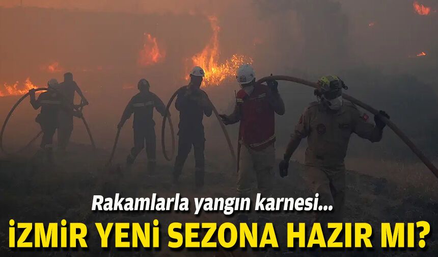 Rakamlarla yangın karnesi... İzmir yeni sezona hazır mı?