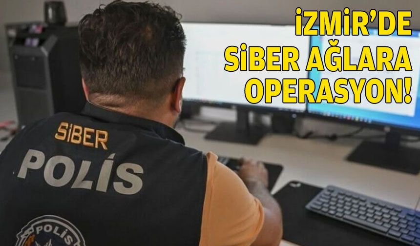 İzmir'de siber ağlara operasyon!