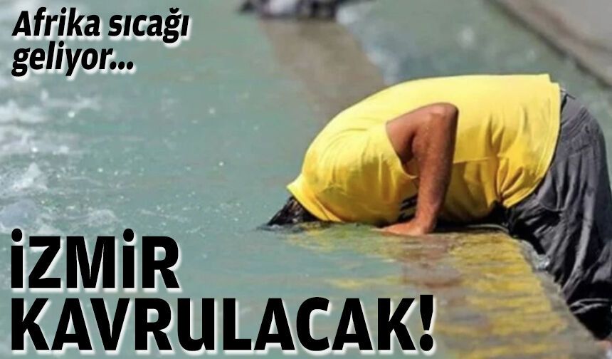 Afrika sıcağı geliyor... İzmir kavrulacak!