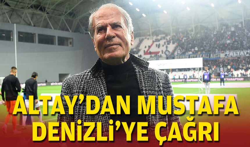 Altay'dan Mustafa Denizli'ye çağrı