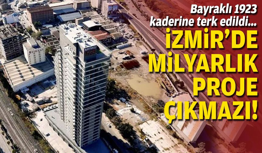 Bayraklı 1923 kaderine terk edildi... İzmir'de milyarlık proje çıkmazı!