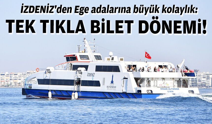 İZDENİZ'den Ege adalarına büyük kolaylık: Tek tıkla bilet dönemi!