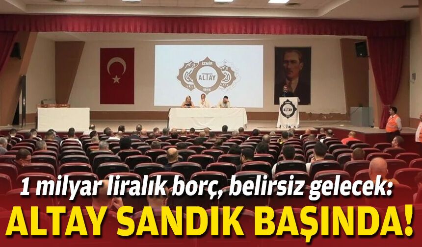 1 milyar liralık borç, belirsiz gelecek: Altay sandık başında!