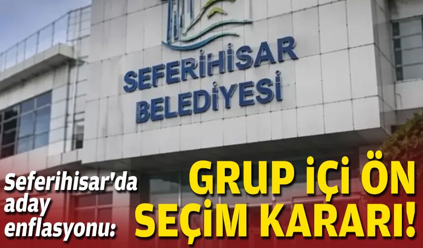 Seferihisar'da aday enflasyonu: Grup içi ön seçim kararı!