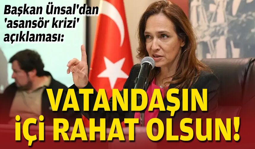 Başkan Ünsal'dan 'asansör krizi' açıklaması: Vatandaşın içi rahat olsun!