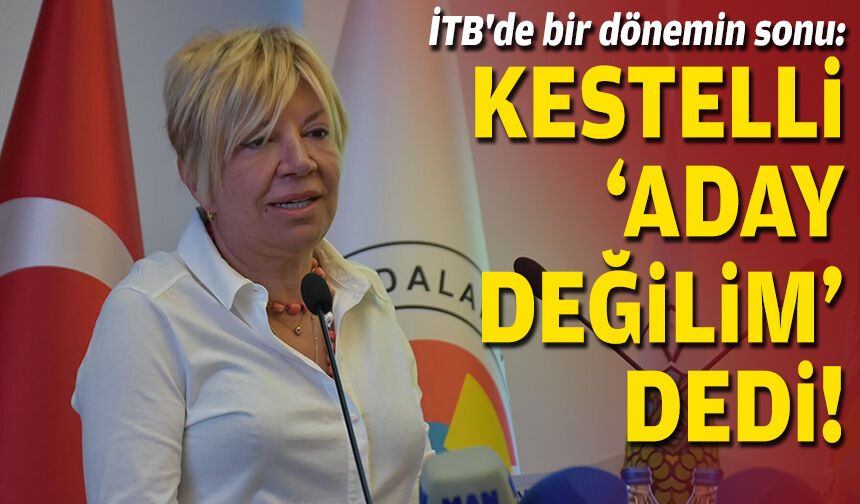 İTB'de bir dönemin sonu: Kestelli 'aday değilim' dedi!