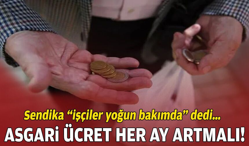 Sendika “işçiler yoğun bakımda” dedi… Asgari ücret her ay artmalı!