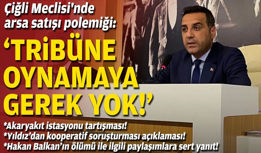 Çiğli Meclisi'nde arsa satışı polemiği: 'Tribüne oynamaya gerek yok'