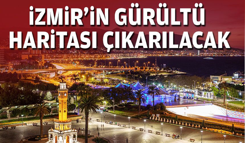 İzmir'in gürültü haritası çıkarılacak!