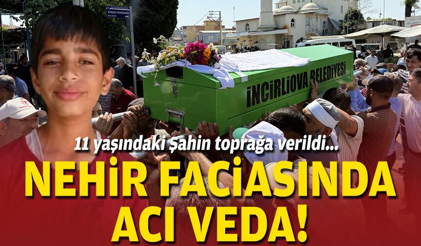 11 yaşındaki Şahin toprağa verildi... Nehir faciasında acı veda!