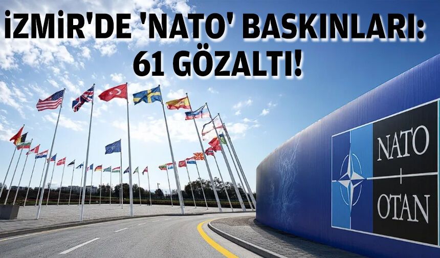 İzmir'de 'NATO' baskınları: 40 gözaltı!