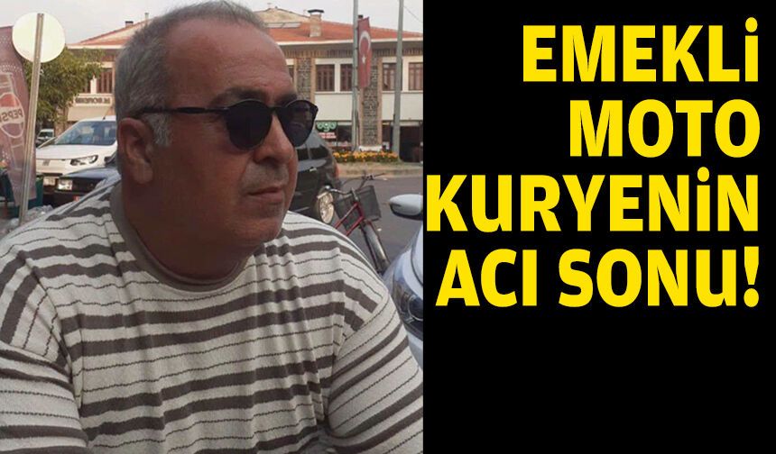Emekli moto kuryenin acı sonu!