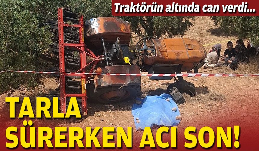 Traktörün altında can verdi... Tarla sürerken acı son!