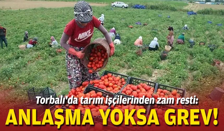 Torbalı'da tarım işçilerinden zam resti: Anlaşma yoksa grev!