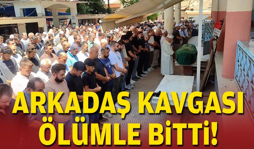 Arkadaş kavgası ölümle bitti!