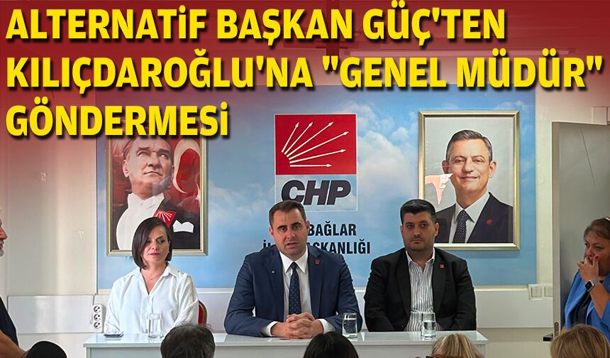 Alternatif başkan Güç'ten Kılıçdaroğlu'na "genel müdür" göndermesi