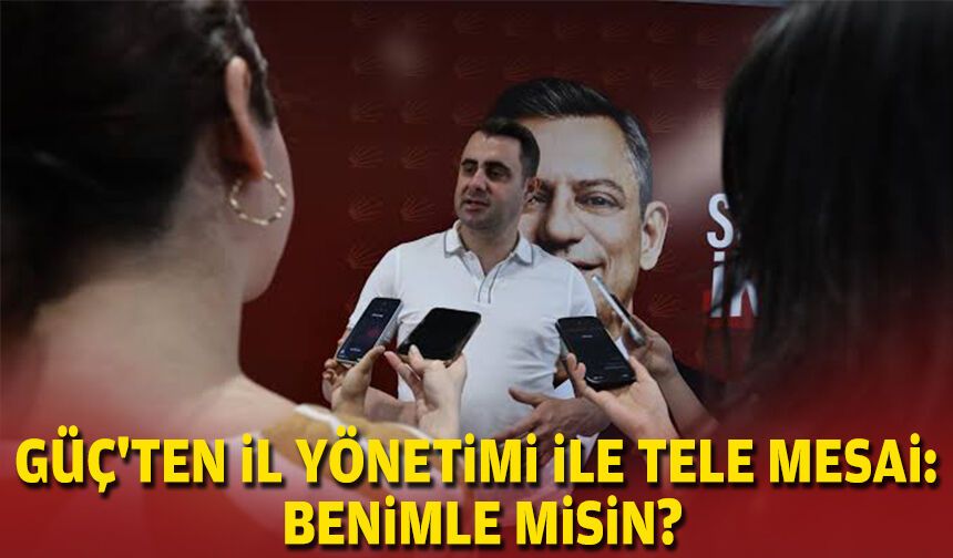 Güç'ten il yönetimi ile tele mesai: Benimle misin?