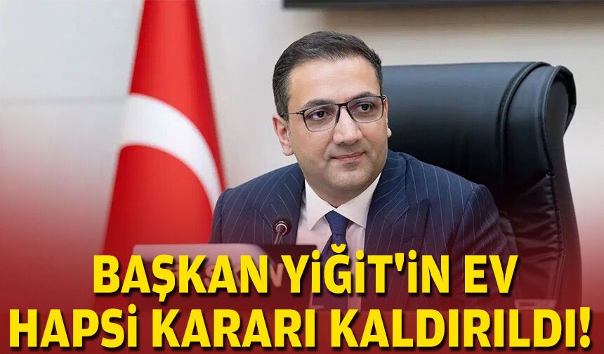 Mahkemeden karar: Başkan Yiğit'in ev hapsi kararı kaldırıldı!