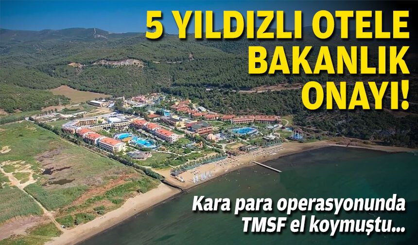 Kara para operasyonunda TMSF el koymuştu… 5 yıldızlı otele Bakanlık onayı!
