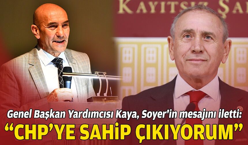 Genel Başkan Yardımcısı Kaya, Soyer'in mesajını iletti: “CHP’ye sahip çıkıyorum”
