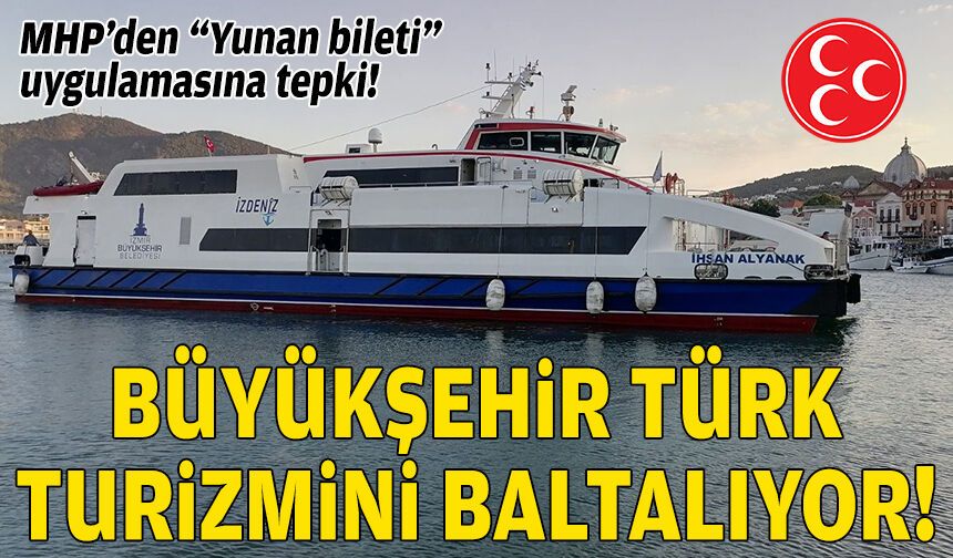 MHP’den “Yunan bileti” uygulamasına tepki: İzmir Büyükşehir, Türk turizmini baltalıyor!