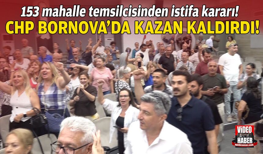 CHP Bornova kazan kaldırdı: 153 mahalle temsilcisinden istifa kararı!
